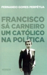 FRANCISCO SA CARNEIRO - UM CATOLICO NA POLITICA