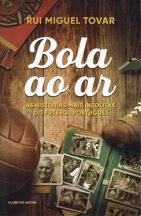 BOLA AO AR - AS HISTORIAS MAIS INSOLITAS DO FUTEBOL PORTUGUES