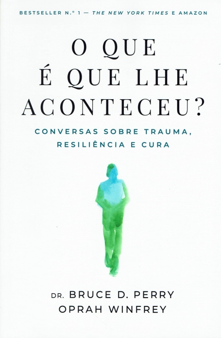 O QUE É QUE LHE ACONTECEU? conversas sobre trauma, resiliencia e cura