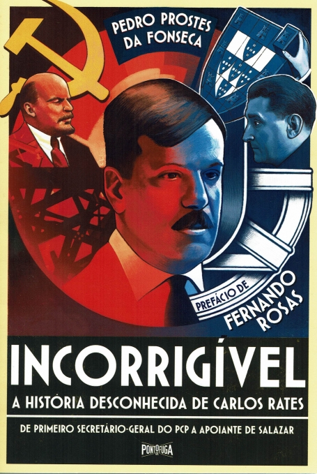 INCORRIGIVEL - A HISTORIA DESCONHECIDA DE CARLOS RATES de primeiro secretario geral do pcp a apoiante de salazar