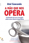 MAO QUE NOS OPERA - CONFISSOES DE UM CIRURGIA SOBRE UMA CIENCIA IMPERFEITA