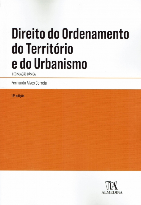 DIREITO DO ORDENAMENTO DO TERRITORIO E URBANISMO Legislação Básica 13ª Edição