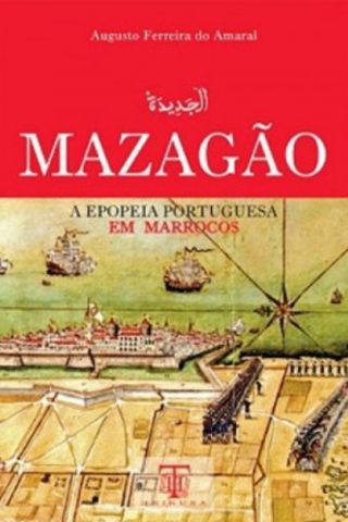 MAZAGAO - A EPOPEIA PORTUGUESA EM MARROCOS