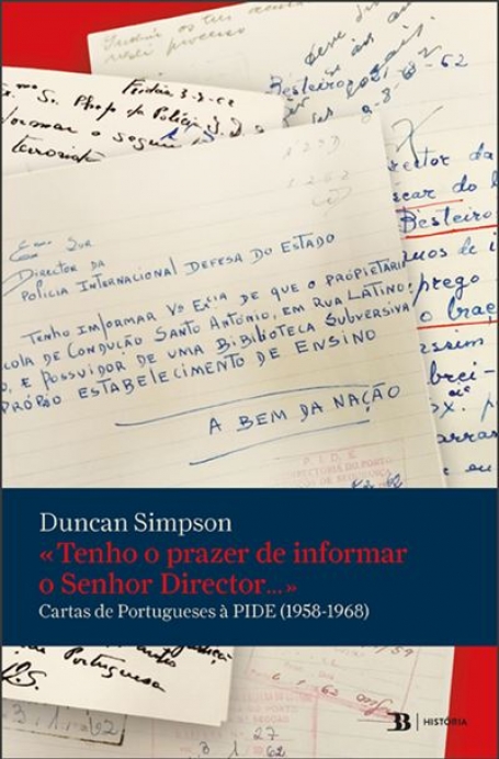 TENHO O PRAZER DE INFORMAR O SENHOR DIRECTOR cartas de Portugueses à Pide 1958 1968