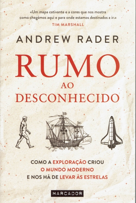 RUMO AO DESCONHECIDO - como a exploração criou o mundo moderno e nos há de levar às estrelas
