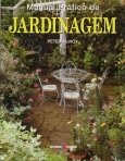 JARDINAGEM - MANUAL PRATICO DE - um guia passo-a-passo para uma jardinagem bem sucedida, desde o desenho de um jardim as tarefas necessarias a sua manutencao