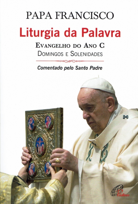 LITURGIA DA PALAVRA - ENVAGELHO DO ANO C comentado pelo Santo Padre