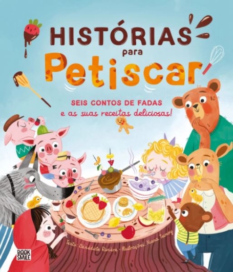 HISTÓRIAS PARA PETISCAR seis contos de fadas e as suas receitas deliciosas!
