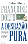 FRANCOISE DOLTO - A DESRAZAO PURA - a ideologia que dizimou o nosso sistema educativo nos longos anos de devastacao do eduques