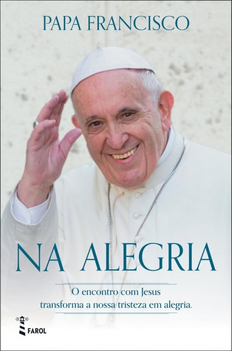NA ALEGRIA - O ENCONTRO COM JESUS TRANSFORMA A NOSSA TRISTEZA EM ALEGRIA