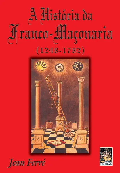 A HISTORIA DA FRANCO-MACONARIA ( 1248-1782)