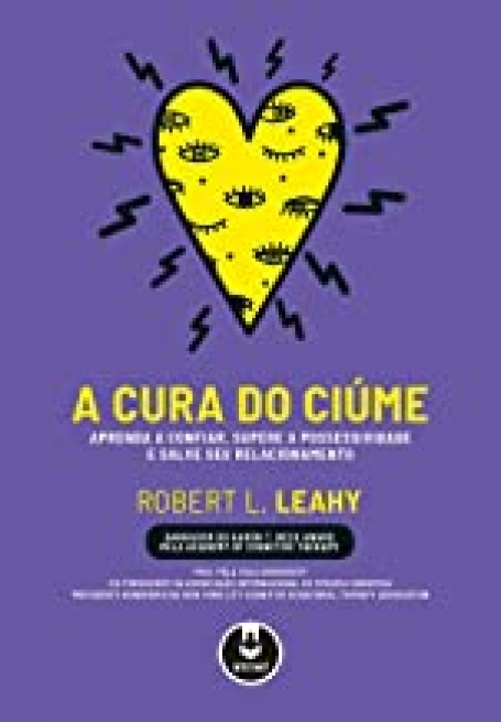 A Cura do Ciúme - Aprenda a Confiar, Supere a Possessividade e Salve Seu Relacionamento