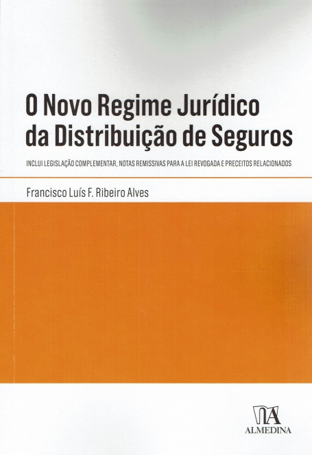 O NOVO REGIME JURÍDICO DA DISTRIBUIÇÃO DE SEGUROS - inclui legislação complementar, notas remissivas para a lei revogada e preceitos relacionados