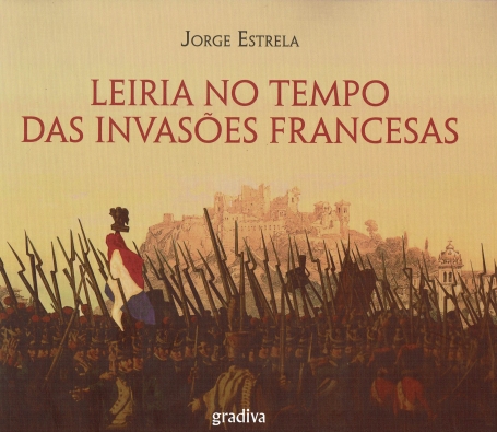 LEIRIA NO TEMPO DAS INVASOES FRANCESAS