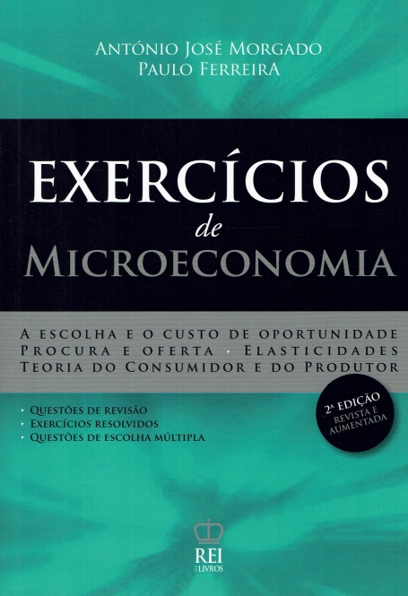 EXERCICIOS DE MICROECONOMIA 2ªEDIÇAO REVISTA E AUMENTADA a escolha e o custo de oportunidade , procura e oferta ,elasticidades , teoria do consumidor e do produtor - questoes de revisao, exercicios resolvidos e questoes de escolha multipla