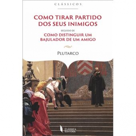 COMO TIRAR PARTIDO DOS SEUS INIMIGOS seguido de COMO DISTINGUIR UM BAJULADOR DE UM AMIGO