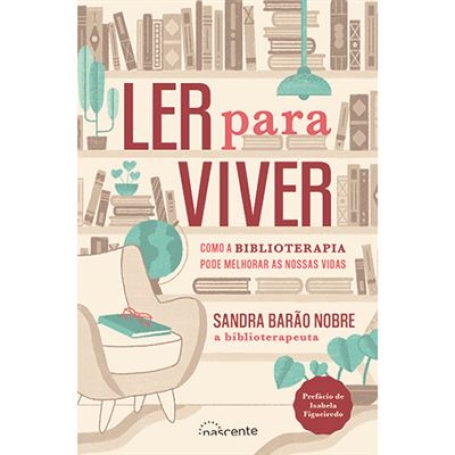 LER PARA VIVER - COMO A BIBLIOTERAPIA PODE MELHORAR AS NOSSA VIDAS