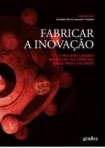 FABRICAR A INOVACAO - o processo criativo em questao nas ciencias, nas letras e nas artes
