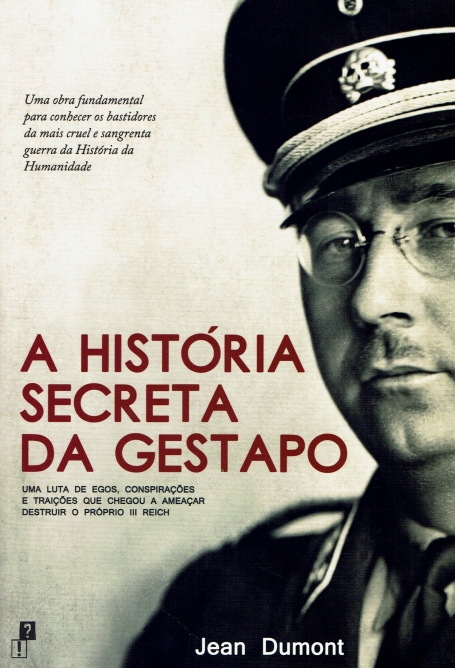 A HISTORIA SECRETA DA GESTAPO - Uma Luta de Egos Conspirações e Traições que chegou a ameaçar destruir o próprio III Reich