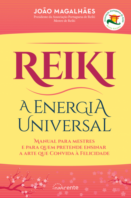 REIKI - A ENERGIA UNIVERSAL - manual para mestres e para quem pretende ensinar a arte que convida a felicidade