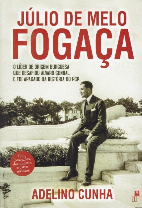JULIO DE MELO FOGACA - O LIDER DE ORIGEM BURGUESA QUE DESAFIOU ALVARO CUNHAL E FOI APAGADO DA HISTORIA DO PCP