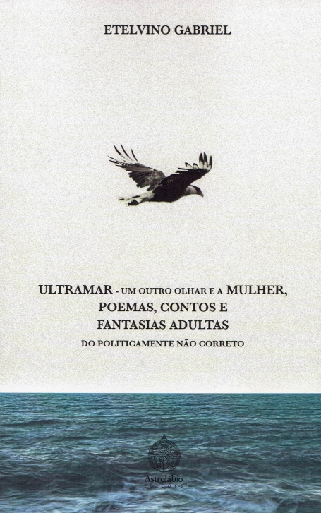 ULTRAMAR - UM OUTRO OLHAR E A MULHER, POEMAS, CONTOS E FANTASIAS ADULTAS do politicamente nao correto