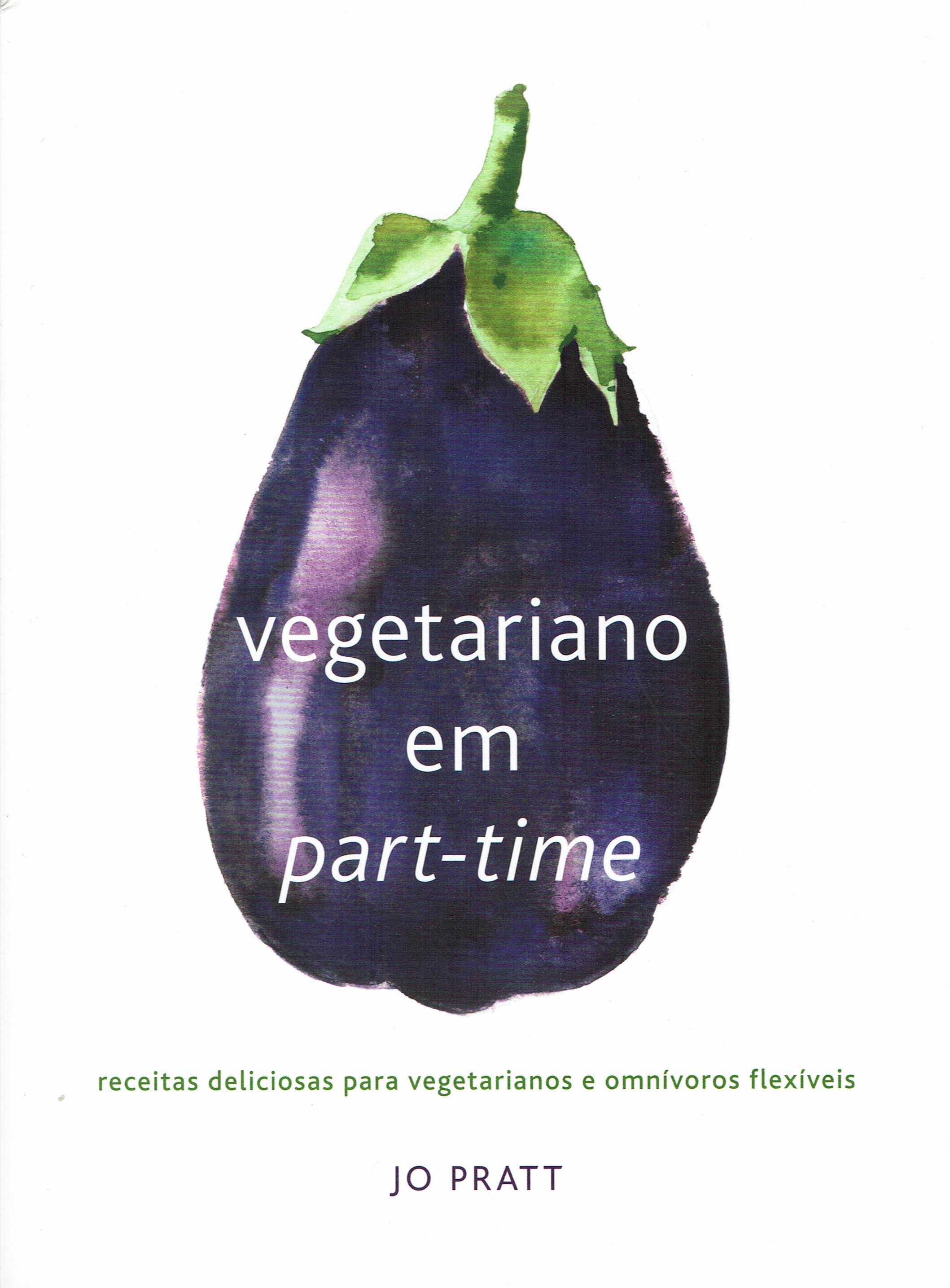 VEGETARIANO EM PART-TIME - receitas deliciosas para vegetarianos e omnivoros flexiveis