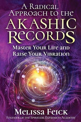 A Radical Approach To The Akashic Records - Master Your Life And Raise Your Vibration