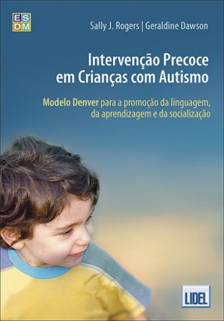 INTERVENCAO PRECOCE EM CRIANCAS COM AUTISMO - Modelo Denver para a promocao da linguagem, da aprendizagem e da socializacao