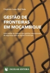 GESTAO DE FRONTEIRAS EM MOCAMBIQUE - uma analise do impacto dos padroes internacionais de seguranca para as regioes fronteiricas