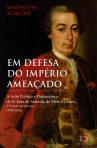 EM DEFESA DO EMPERIO AMEACADO - A ACAO POLITICA E DIPLOMATICA DE D JOAO DE ALMEIDA DE MELO E CASTRO 5 CONDE DAS GALVEIAS 1792-1814