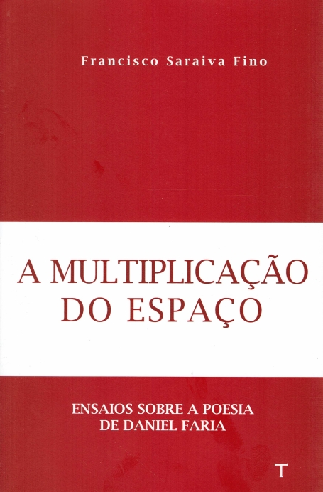 A MULTIPLICAÇÃO DO ESPAÇO - ensaios sobre a poesia de Daniel Faria