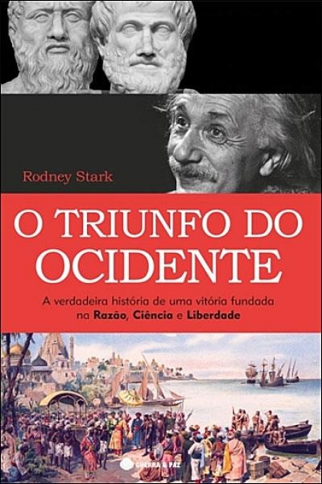 O TRIUNFO DO OCIDENTE - a verdadeira história de uma vitória fundada na razão ciencia e liberdade