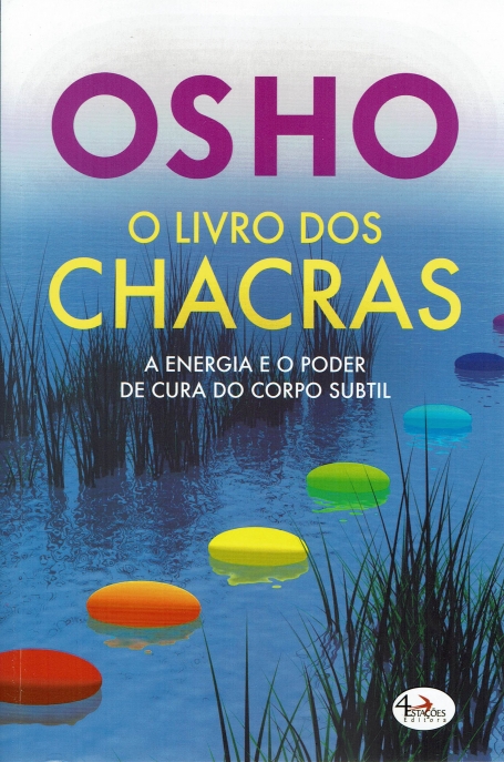 O LIVRO DOS CHACRAS - A ENERGIA E O PODER DE CURA DO CORPO SUBTIL