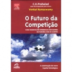 O FUTURO DA COMPETICAO - COMO DESENVOVLER DIFERENCIAIS INOVADORES EM PARCERIA COM OS CLIENTES