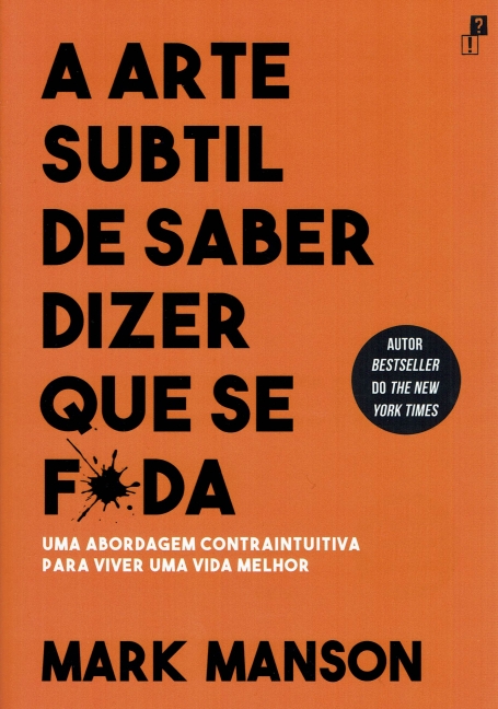 ARTE SUBTIL DE SABER DIZER QUE SE F*DA - uma abordagem contraintuitiva para viver uma vida melhor
