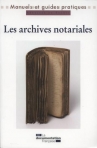 LES ARCHIVES NOTARIALES - MANUELS ET GUIDES PRATIQUES