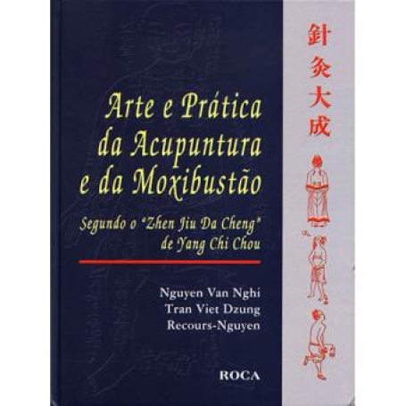 ARTE E PRATICA DA ACUPUNCTURA E DA MOXIBUSTAO - SEGUNDO O ZHEN JIU DA CHENG DE YANG CHI CHOU