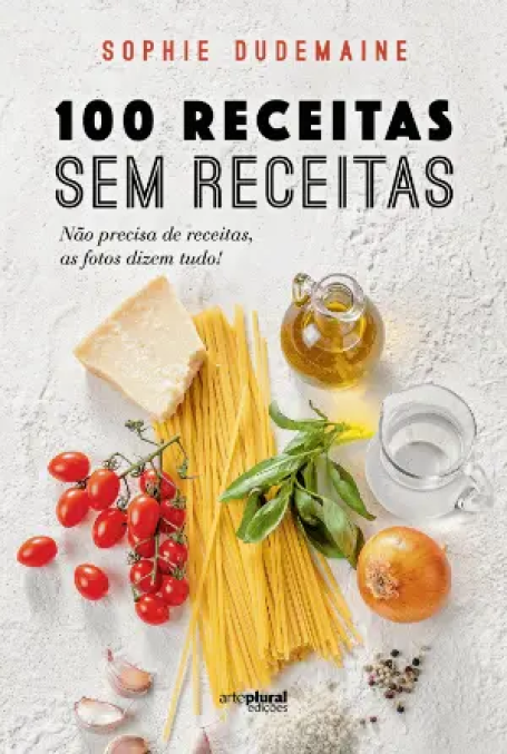 100 RECEITAS SEM RECEITA - Não precisa de receitas, as fotos dizem tudo!