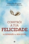 CONSTROI A TUA FELICIDADE - da depressao ao bem-estar