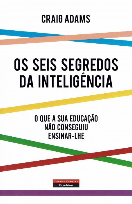 OS SEIS SEGREDOS DA INTELIGENCIA o que a ua educaçao nao conseguiu ensinar-lhe
