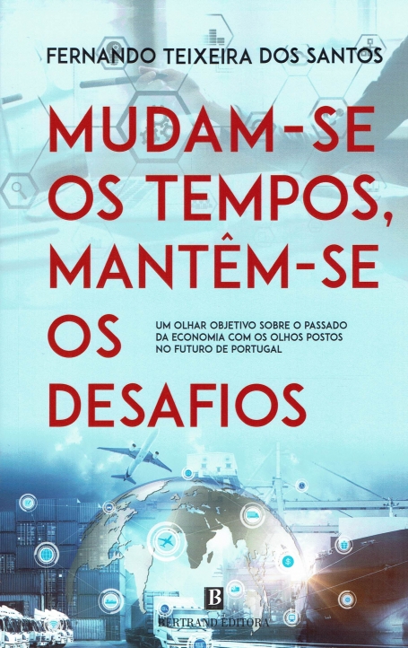 MUDAM-SE OS TEMPOS, MANTEM-SE OS DESAFIOS um olhar objetivo sobre o passado da economia com os olhos postos no futuro de portugal