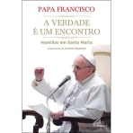 VERDADE E UM ENCONTRO - HOMILIAS EM SANTA MARTA