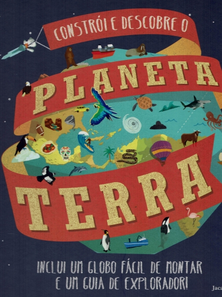CONSTROI E DESCOBRE O PLANETA TERRA - inclui um globo fácil de montar e um guia de explorador