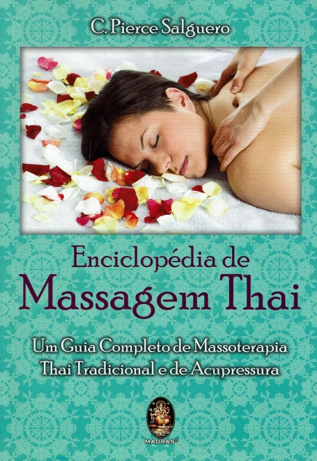 ENCICLOPEDIA DE MASSAGEM THAI - UM GUIA COMPLETO DE MASSOTERAPIA THAI TRADICIONAL E DE ACUPRESSURA
