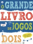 O GRANDE LIVRO DE JOGOS A DOIS - PAGINAS E PAGINAS DE ATIVIDADES PARA DOIS JOGADORES