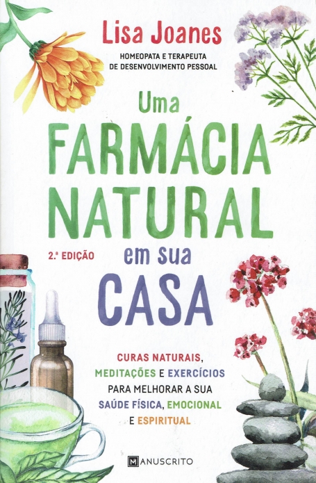 UMA FARMACIA NATURAL EM SUA CASA - CURAS NATURAIS MEDITACOES E EXERCICIOS PARA MELHORAR A SUA SAUDE FISICA EMOCIONAL E ESPIRITUAL