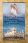 LADY ALMINA E A VERDADEIRA DOWNTON ABBEY - O LEGADO PERDIDO DO CASTELO DE HIGHCLERE