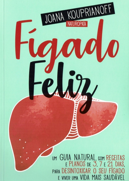 FÍGADO FELIZ - um guia natural com receitas e planos de 3/7/21 dias para desintoxicar o seu fígado e viver uma vida mais saudável