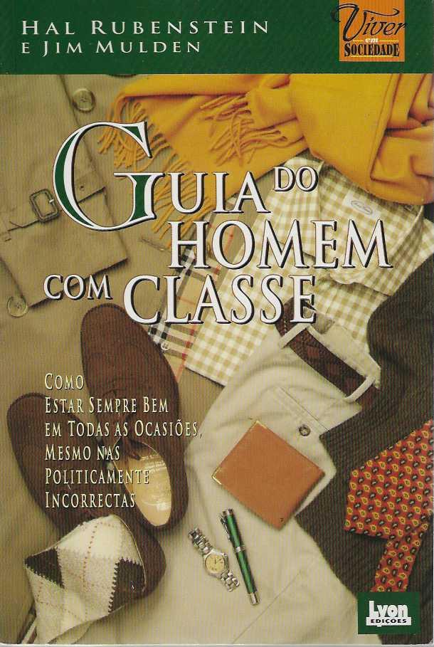 GUIA DO HOMEM COM CLASSE - como estar sempre bem em todas as ocasioes mesmo nas politicamente incorrectas